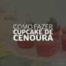 Cupcake de Cenoura (Arte: Rosana Klafke/Agora RS)