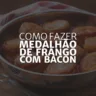 Medalhão de Frango com Bacon (Arte: Rosana Klafke/Agora RS)