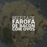 Farofa de Bacon com Ovos (Arte: Rosana Klafke/Agora RS)