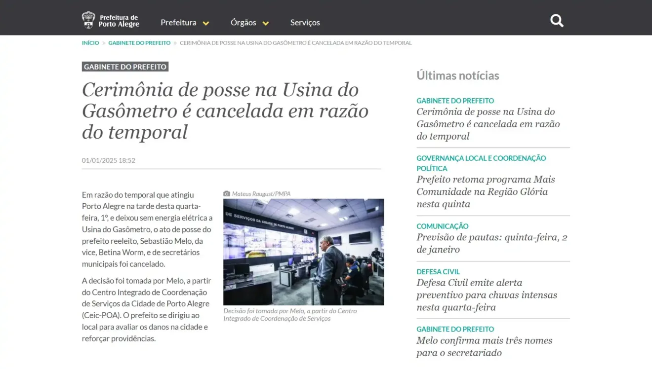 Em razão do temporal que atingiu Porto Alegre na tarde desta quarta-feira, 1º, e deixou sem energia elétrica a Usina do Gasômetro, o ato de posse do prefeito reeleito, Sebastião Melo, da vice, Betina Worm, e de secretários municipais foi cancelado.

A decisão foi tomada por Melo, a partir do Centro Integrado de Coordenação de Serviços da Cidade de Porto Alegre (Ceic-POA). O prefeito se dirigiu ao local para avaliar os danos na cidade e reforçar providências.